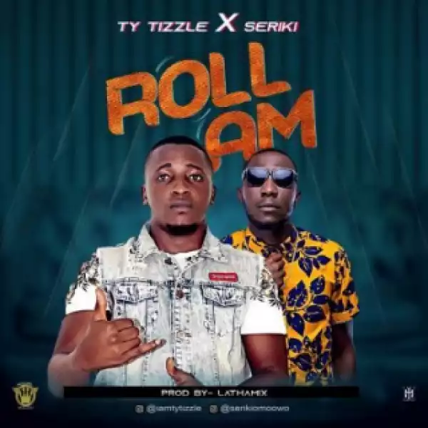 TY Tizzle - Roll Am Ft. Seriki